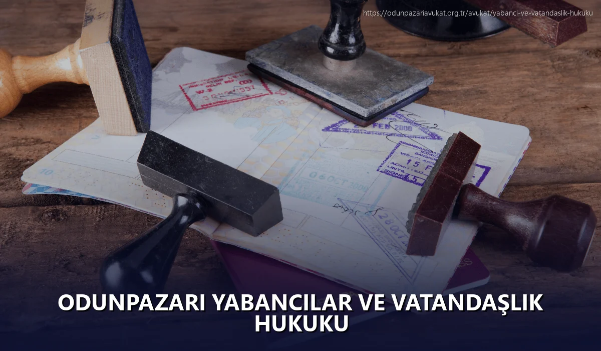 Odunpazari Yabancılar ve Vatandaşlık Hukuku
